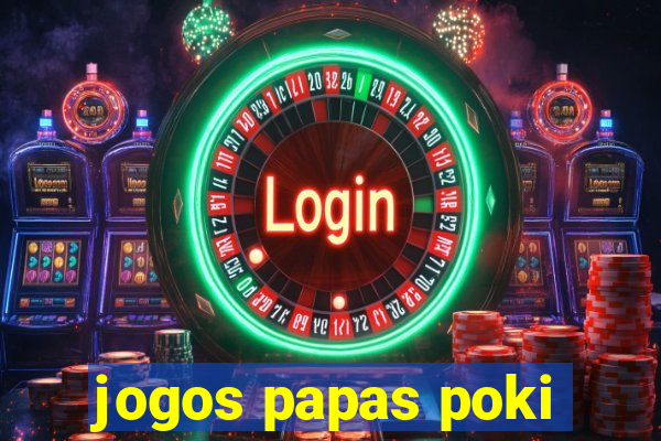 jogos papas poki